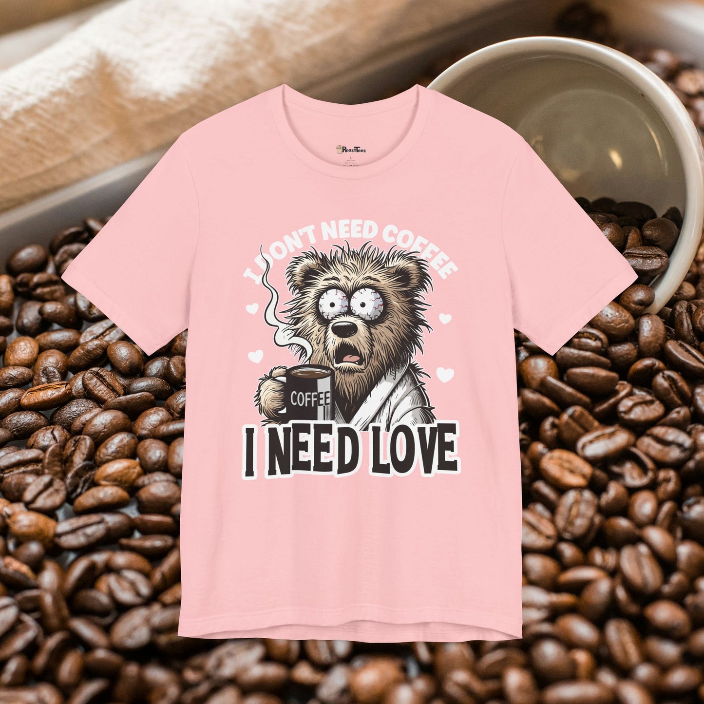 I Need Love Not Coffee T-Shirt