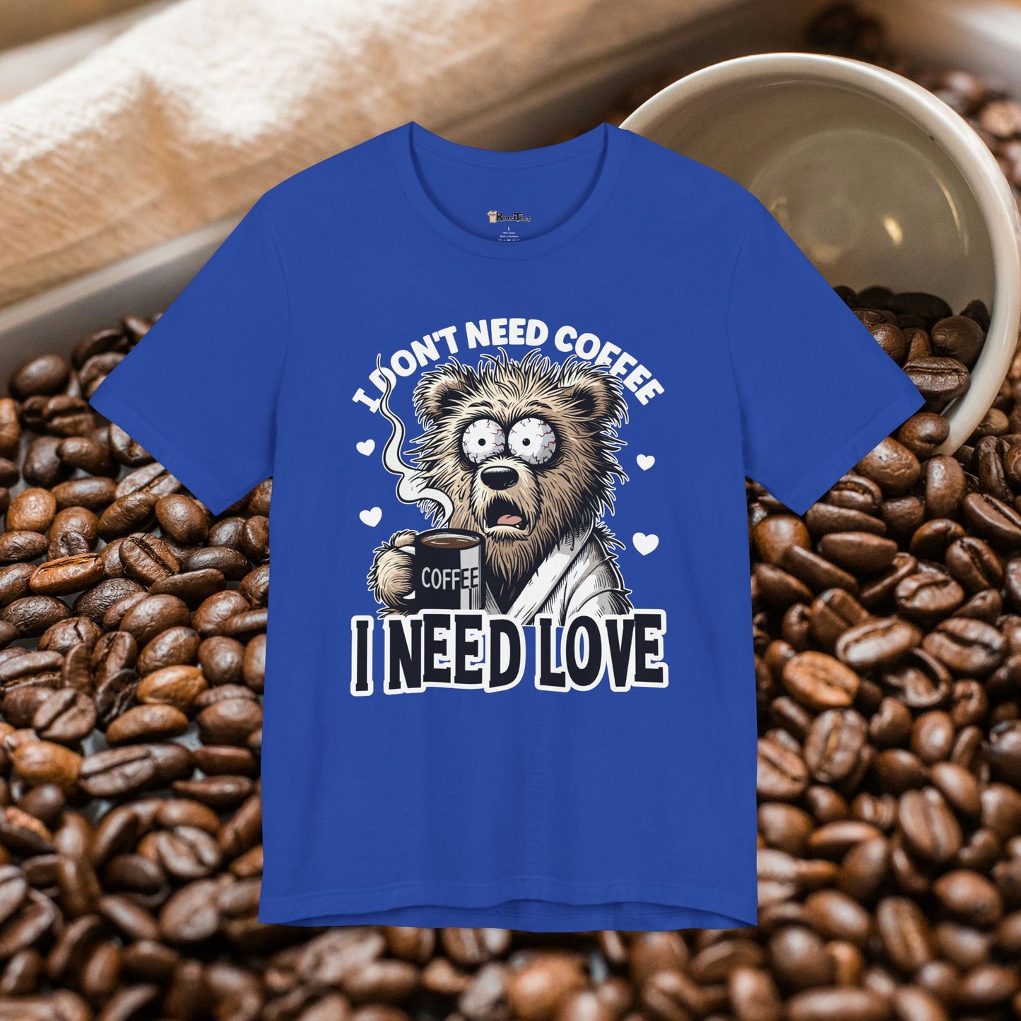 I Need Love Not Coffee T-Shirt