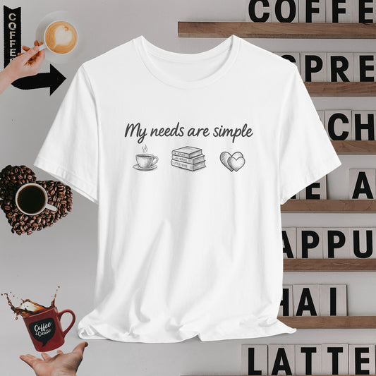 My Needs Are Simple T-Shirt
