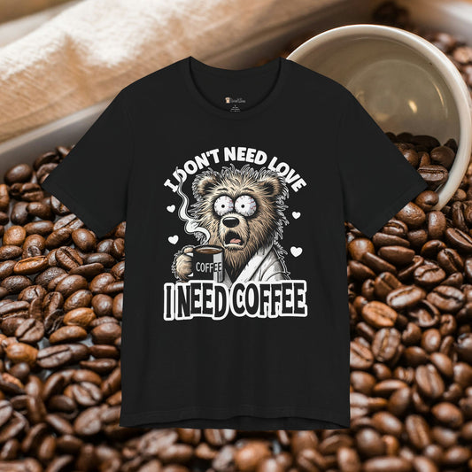 I Need Coffee Not Love T-Shirt