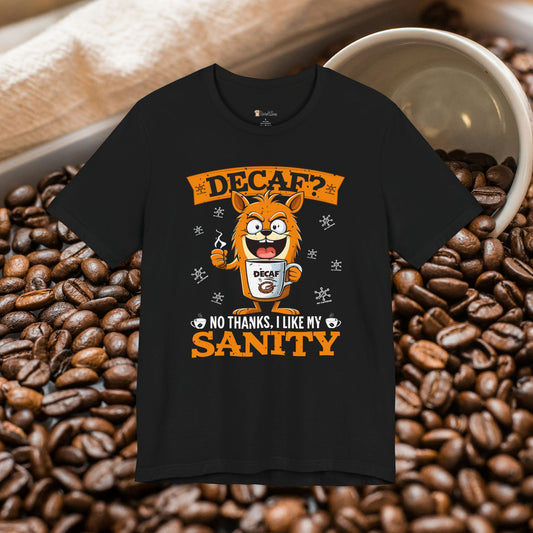 No Decaf, Just Sanity T-Shirt