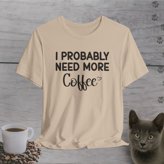 I Need More Coffee T-Shirt